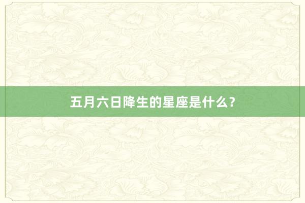 五月六日降生的星座是什么?