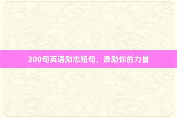 300句英语励志短句，激励你的力量
