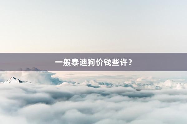 一般泰迪狗价钱些许？