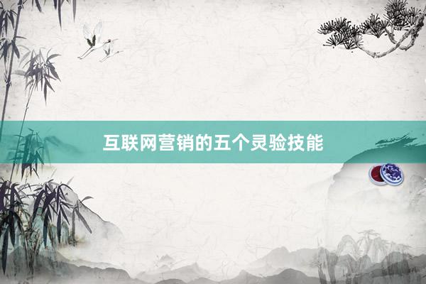 互联网营销的五个灵验技能