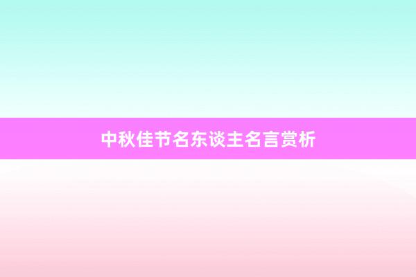 中秋佳节名东谈主名言赏析
